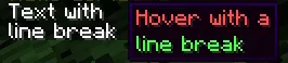 The result of parsing `<hover:show_text:'<red>Hover with a<newline><green>line break'>Text with<newline>line break</hover>`, shown in-game in the Minecraft client's chat window